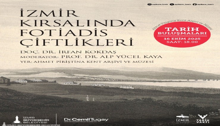 Tarih Buluşmaları, İzmir Kırsalında Fotiadis Çiftlikleri söyleşisiyle devam ediyor