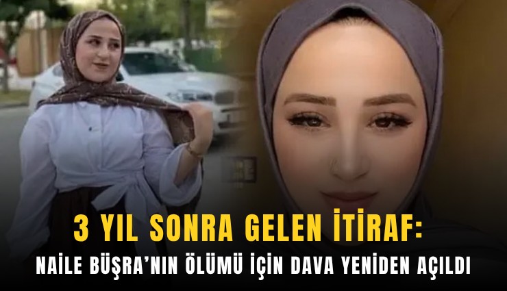 3 yıl sonra gelen itiraf: Naile Büşra’nın ölümü için dava yeniden açıldı