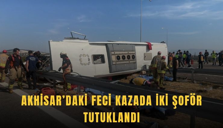 Akhisar’daki feci kazada iki şoför tutuklandı