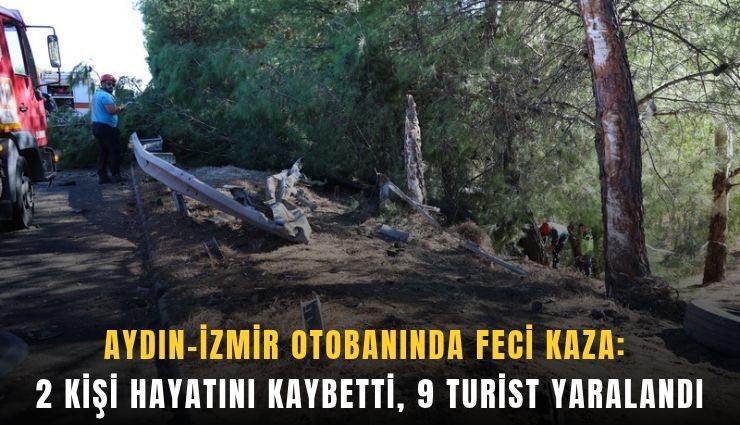 Aydın-İzmir otobanında feci kaza: 2 kişi hayatını kaybetti, 9 turist yaralandı