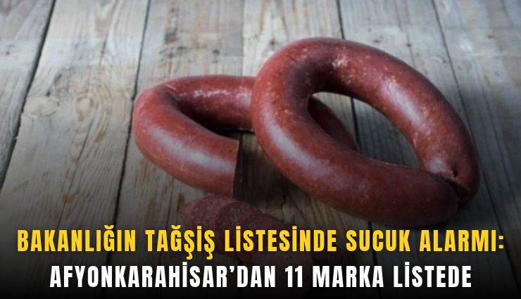 Bakanlığın tağşiş listesinde sucuk alarmı: Afyonkarahisar’dan 11 marka listede