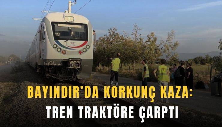 Bayındır’da korkunç kaza: Tren traktöre çarptı