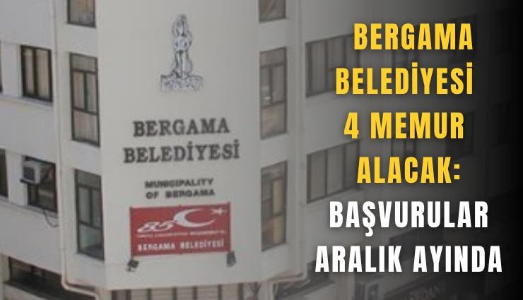 Bergama Belediyesi 4 memur alacak: Başvurular aralık ayında