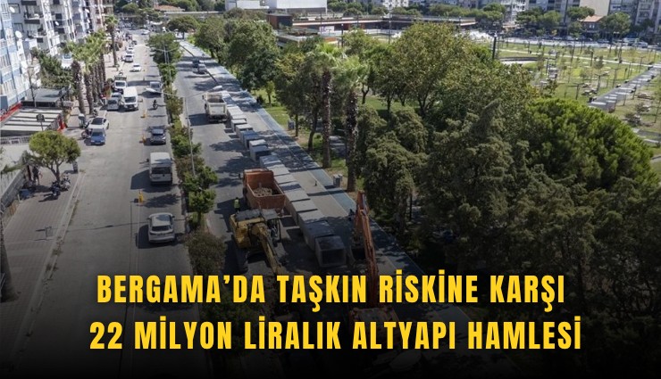 Bergama’da taşkın riskine karşı 22 milyon liralık altyapı hamlesi