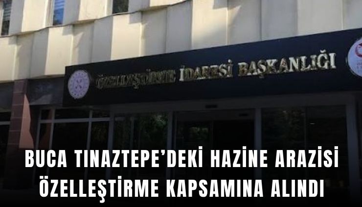Buca Tınaztepe’deki Hazine arazisi özelleştirme kapsamına alındı