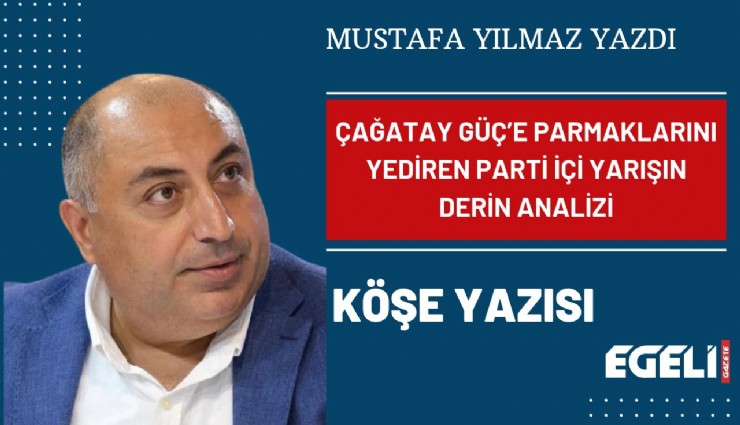Çağatay Güç’e parmaklarını yediren parti içi yarışın derin analizi