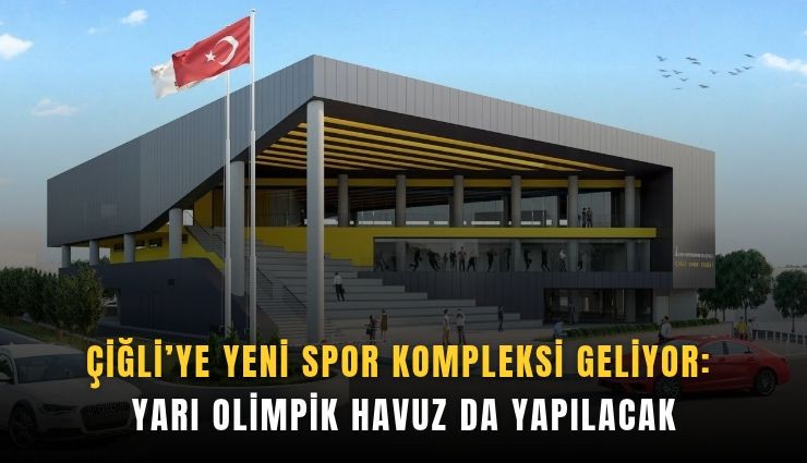 Çiğli’ye yeni spor kompleksi geliyor: Yarı olimpik havuz da yapılacak