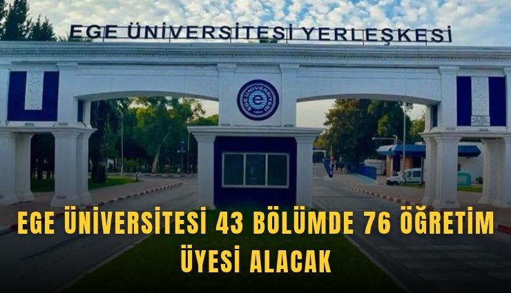 Ege Üniversitesi 43 bölümde 76 öğretim üyesi alacak