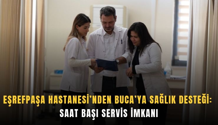 Eşrefpaşa Hastanesi’nden Buca’ya sağlık desteği: Saat başı servis imkanı