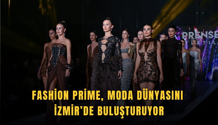 Fashion Prime, moda dünyasını İzmir’de buluşturuyor