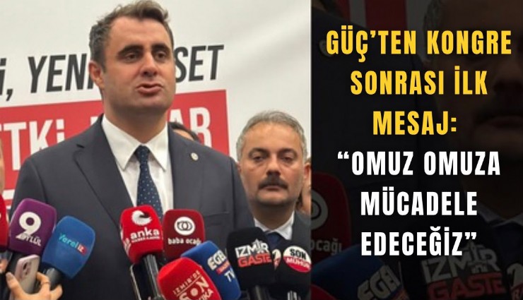 Güç’ten kongre sonrası ilk mesaj: Omuz omuza mücadele edeceğiz
