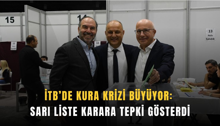 İTB’de kura krizi büyüyor: Sarı liste karara tepki gösterdi