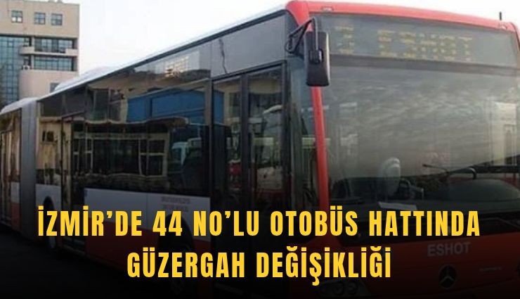 İzmir’de 44 No’lu otobüs hattında güzergah değişikliği