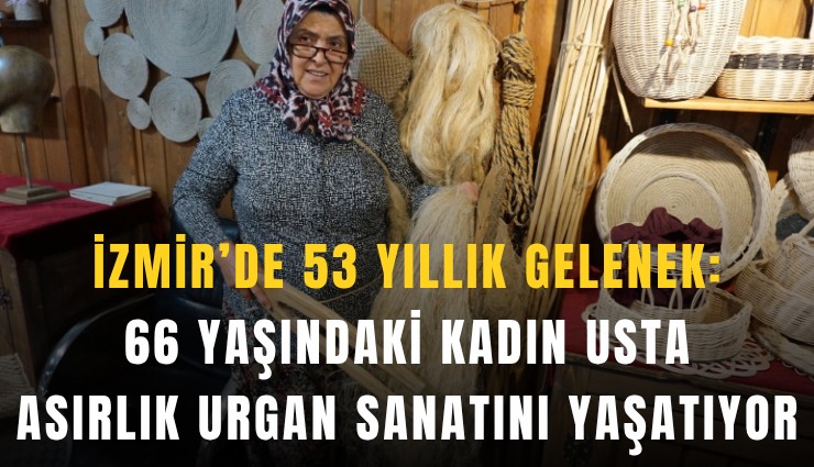 İzmir’de 53 yıllık gelenek: 66 yaşındaki kadın usta asırlık urgan sanatını yaşatıyor