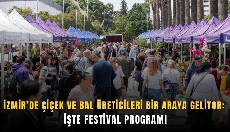 İzmir’de çiçek ve bal üreticileri bir araya geliyor: İşte festival programı