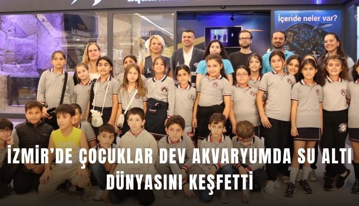 İzmir’de çocuklar dev akvaryumda su altı dünyasını keşfetti