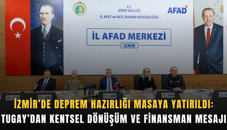 İzmir’de deprem hazırlığı masaya yatırıldı: Tugay’dan kentsel dönüşüm ve finansman mesajı