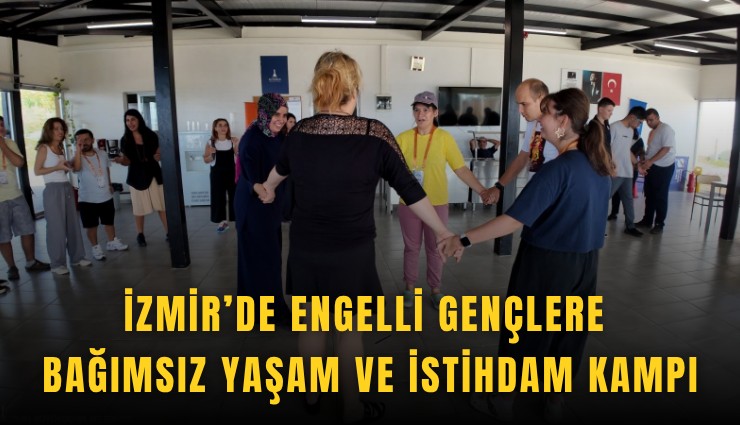İzmir’de engelli gençlere bağımsız yaşam ve istihdam kampı