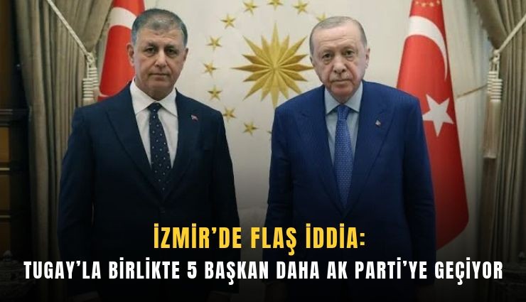 İzmir’de flaş iddia: Tugay’la birlikte 5 başkan daha AK Parti’ye geçiyor