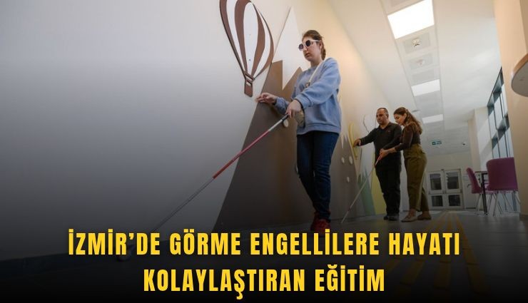 İzmir’de görme engellilere hayatı kolaylaştıran eğitim