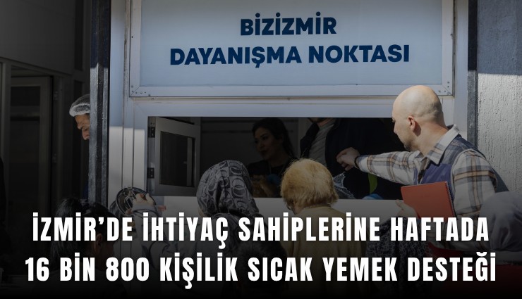 İzmir’de ihtiyaç sahiplerine haftada 16 bin 800 kişilik sıcak yemek desteği