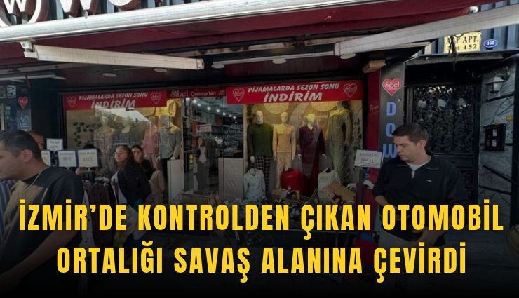 İzmir’de kontrolden çıkan otomobil ortalığı savaş alanına çevirdi