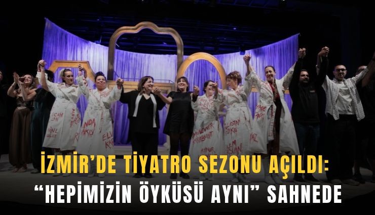 İzmir’de tiyatro sezonu açıldı: Hepimizin Öyküsü Aynı sahnede