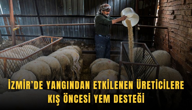 İzmir’de yangından etkilenen üreticilere kış öncesi yem desteği
