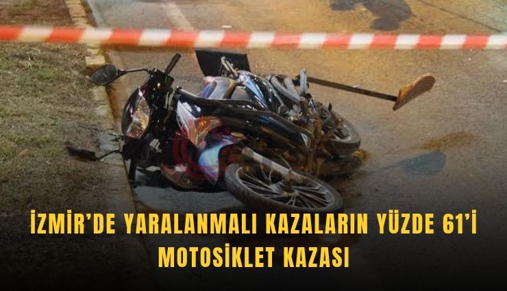 İzmir’de yaralanmalı kazaların yüzde 61’i motosiklet kazası