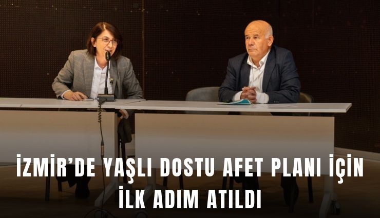 İzmir’de yaşlı dostu afet planı için ilk adım atıldı