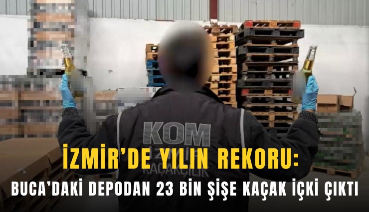 İzmir’de yılın rekoru: Buca’daki depodan 23 bin şişe kaçak içki çıktı