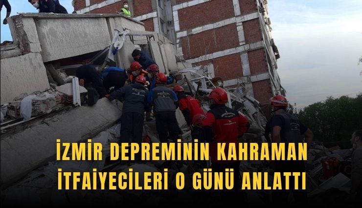 İzmir depreminin kahraman itfaiyecileri o günü anlattı