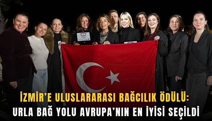 İzmir’e uluslararası bağcılık ödülü: Urla Bağ Yolu Avrupa’nın en iyisi seçildi