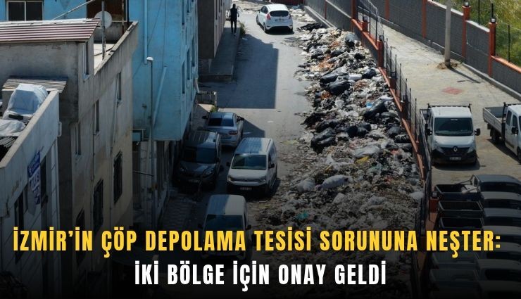 İzmir’in çöp depolama tesisi sorununa neşter: İki bölge için onay geldi