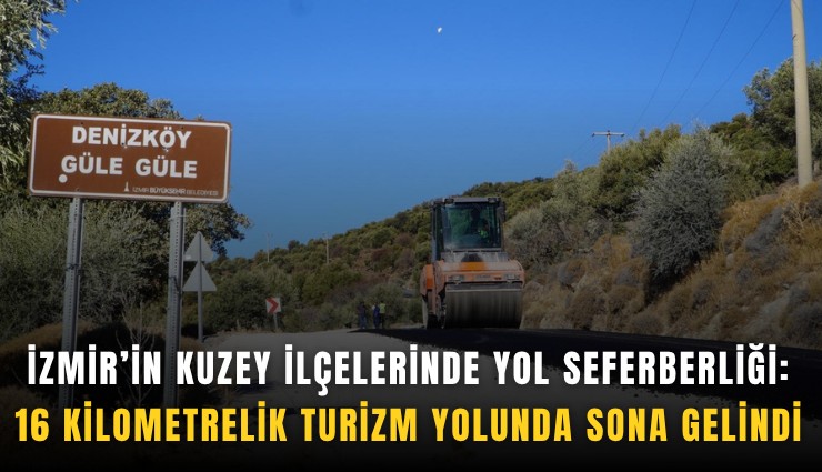 İzmir’in kuzey ilçelerinde yol seferberliği: 16 kilometrelik turizm yolunda sona gelindi