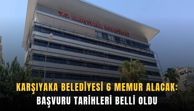 Karşıyaka Belediyesi 6 memur alacak: Başvuru tarihleri belli oldu