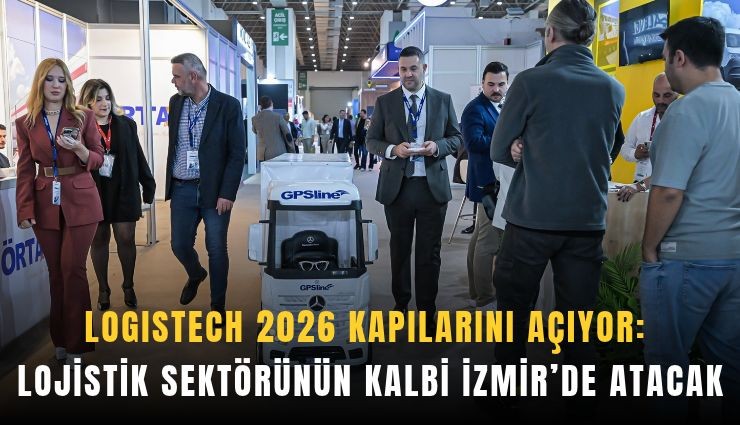 LOGISTECH 2026 kapılarını açıyor: Lojistik sektörünün kalbi İzmir’de atacak
