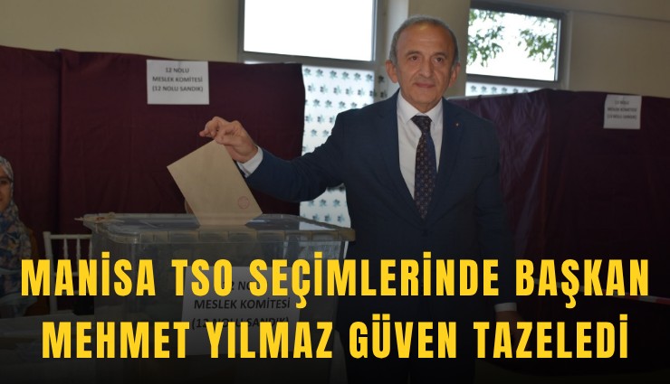 Manisa TSO seçimlerinde Başkan Mehmet Yılmaz güven tazeledi