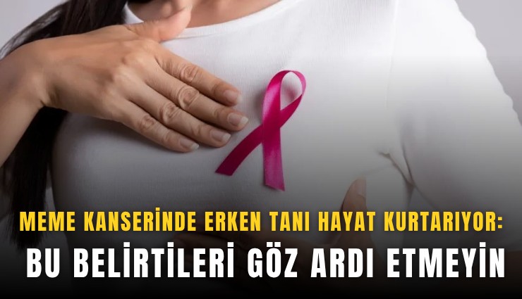 Meme kanserinde erken tanı hayat kurtarıyor: Bu belirtileri göz ardı etmeyin