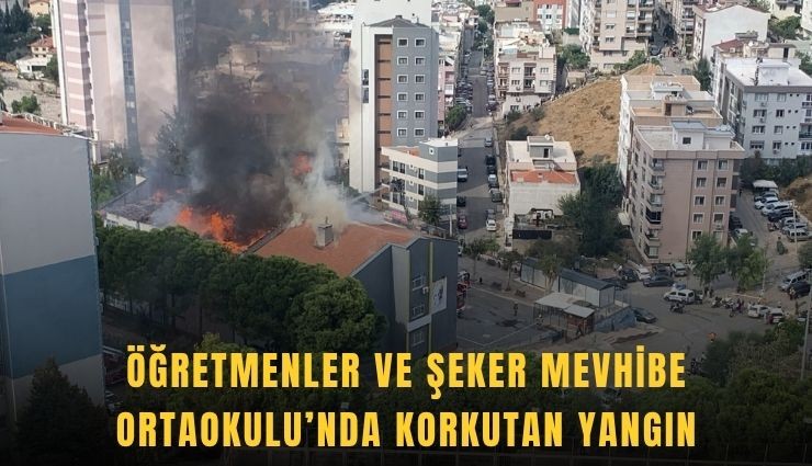 Öğretmenler ve Şeker Mevhibe Ortaokulu’nda korkutan yangın
