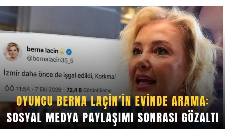 Oyuncu Berna Laçin'in evinde arama: Sosyal medya paylaşımı sonrası gözaltı