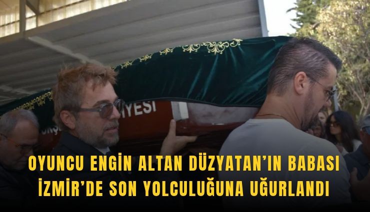 Oyuncu Engin Altan Düzyatan’ın babası İzmir’de toprağa verildi