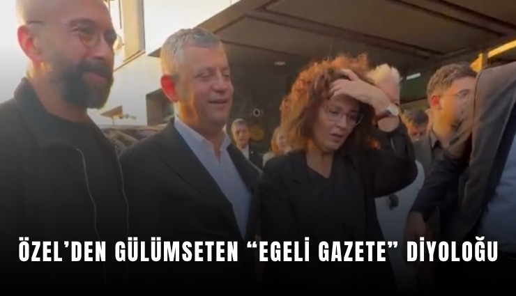 Özel’den gülümseten Egeli Gazete diyoloğu