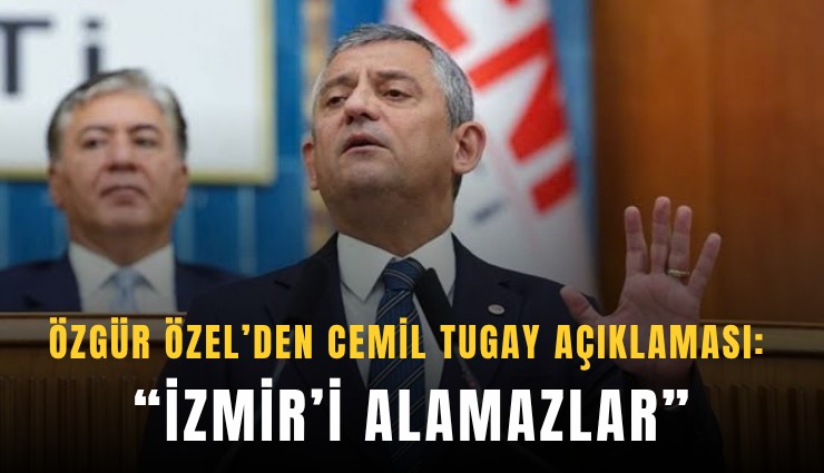 Özgür Özel’den Cemil Tugay açıklaması: İzmir’i alamazlar