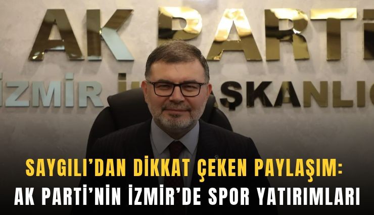 Saygılı’dan dikkat çeken paylaşım: AK Parti'nin İzmir’de spor yatırımları