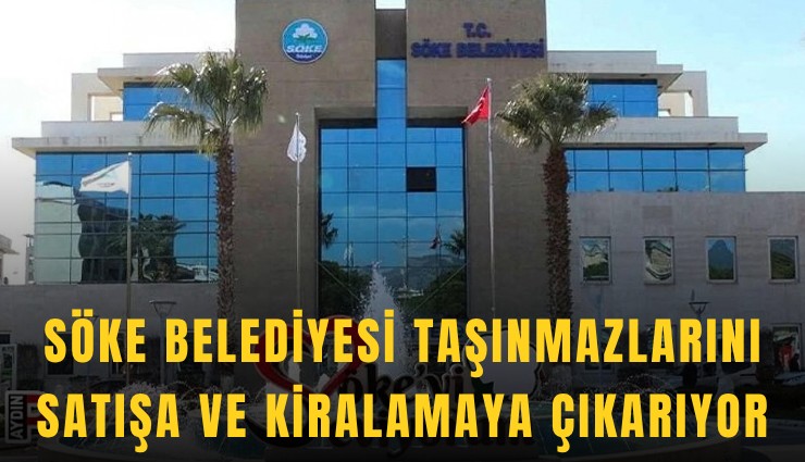Söke Belediyesi taşınmazlarını satışa ve kiralamaya çıkarıyor
