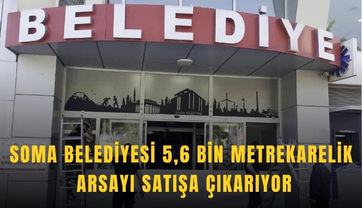 Soma Belediyesi 5,6 bin metrekarelik arsayı satışa çıkarıyor