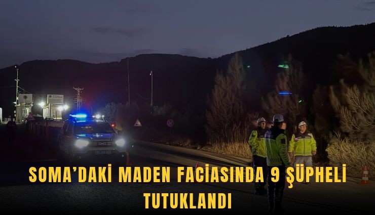 Soma’daki maden faciasında 9 şüpheli tutuklandı