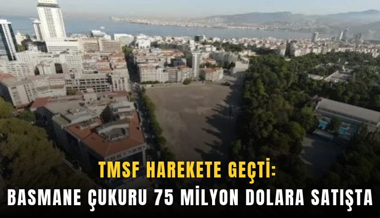 TMSF harekete geçti: Basmane Çukuru 75 milyon dolara satışta