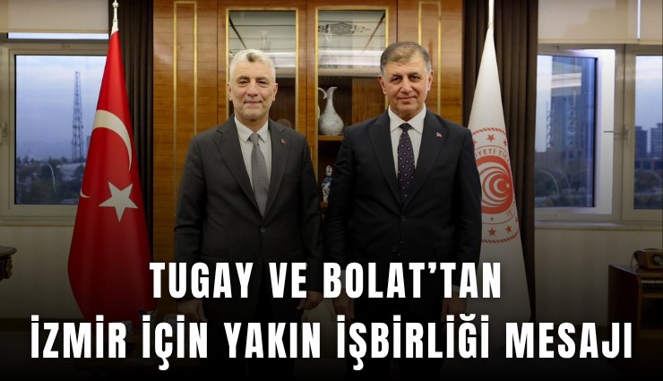 Tugay ve Bolat’tan İzmir için yakın işbirliği mesajı